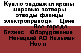 Куплю задвижки краны шаровые затворы отводы фланцы электропривода  › Цена ­ 90 000 - Все города Бизнес » Оборудование   . Ненецкий АО,Нельмин Нос п.